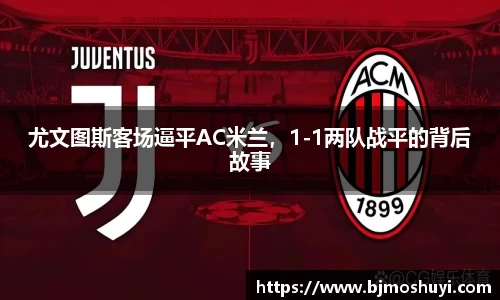 尤文图斯客场逼平AC米兰，1-1两队战平的背后故事