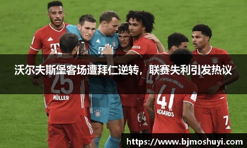 沃尔夫斯堡客场遭拜仁逆转，联赛失利引发热议