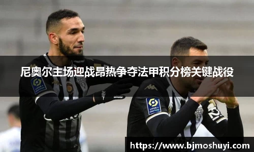 尼奥尔主场迎战昂热争夺法甲积分榜关键战役
